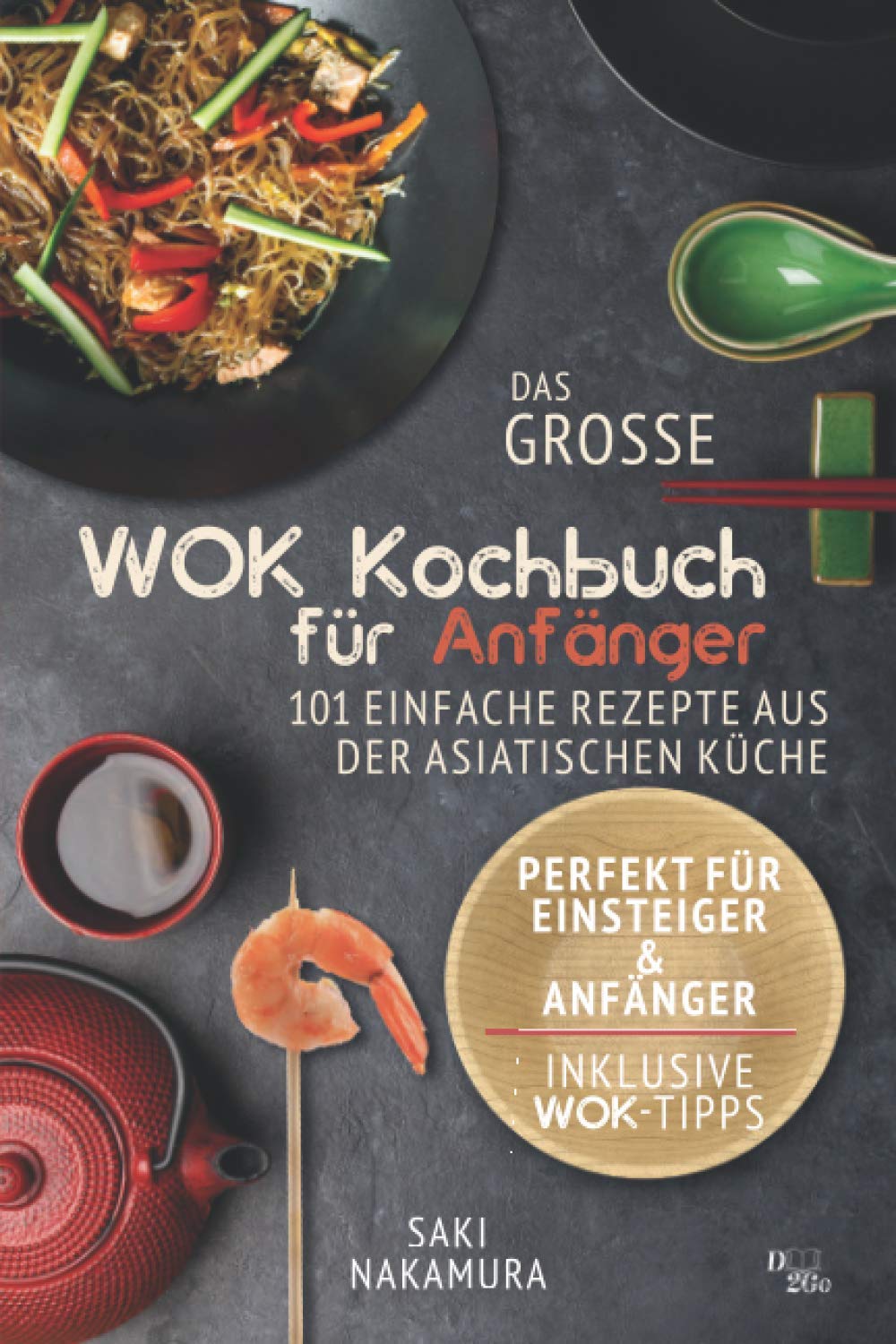 Das große Wok Kochbuch für Anfänger: 101 einfache Rezepte aus der asiatischen Küche - perfekt für Einsteiger und Anfänger (inkl. WOK Tipps) Cooking & Enjoying