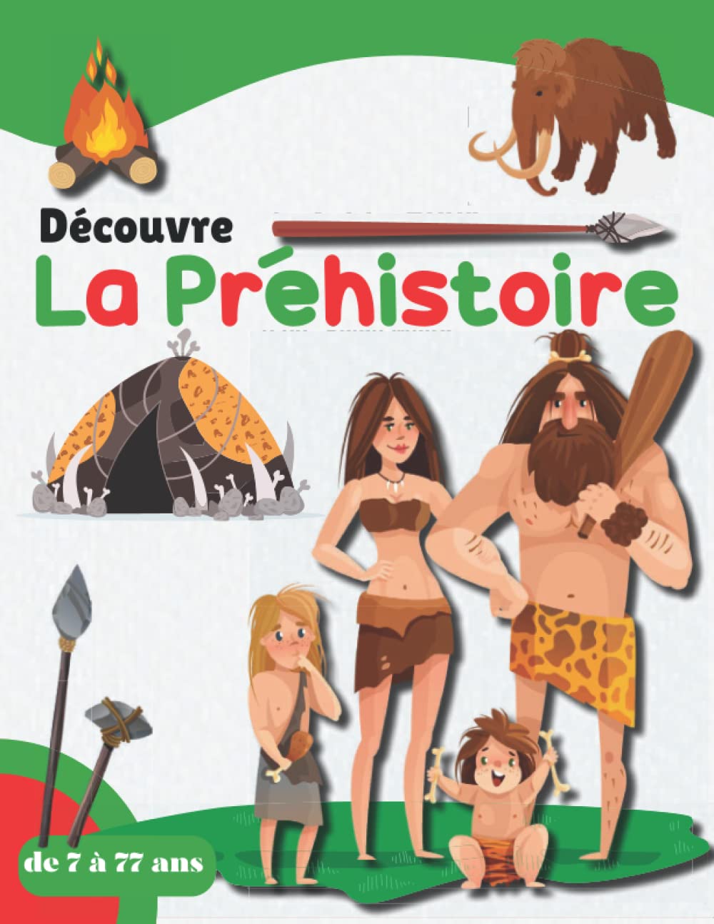 Découvre la Préhistoire: Découvre les hommes préhistoriques, ce qu’ils mangeaient, les armes et les outils qu’ils utilisaient, les animaux ... de Néandertal, Homo Sapiens, Cro-Magnon…. Non-fiction
