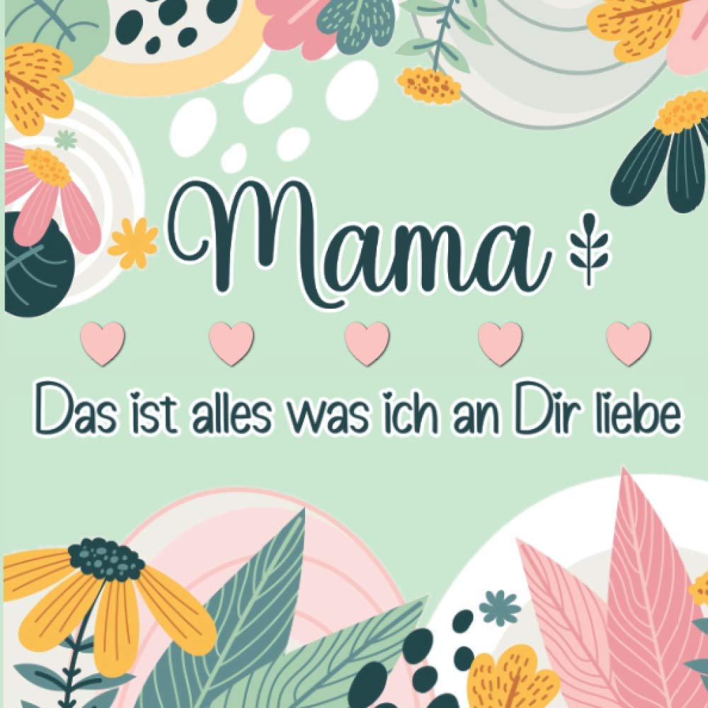 Mama Das ist alles was ich an Dir liebe: Farbenfrohes Geschenkbuch zum Ausfüllen & Personalisieren, um seine Liebe für die eigene Mutter auszudrücken Parents & Children