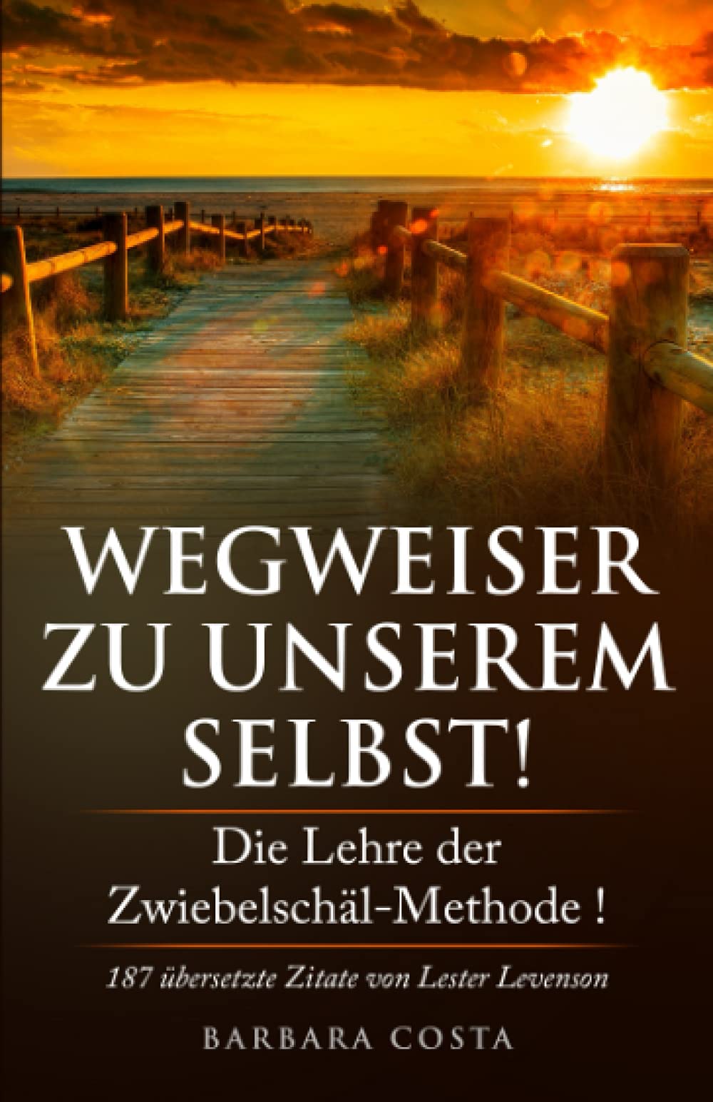 Wegweiser zu unserem Selbst!: Die Lehre der Zwiebelschäl-Methode! 187 übersetzte Zitate von Lester Levenson Philosophy