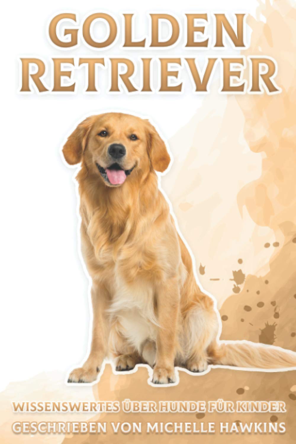 Golden Retriever: Wissenswertes über Hunde für Kinder #4 Non-fiction