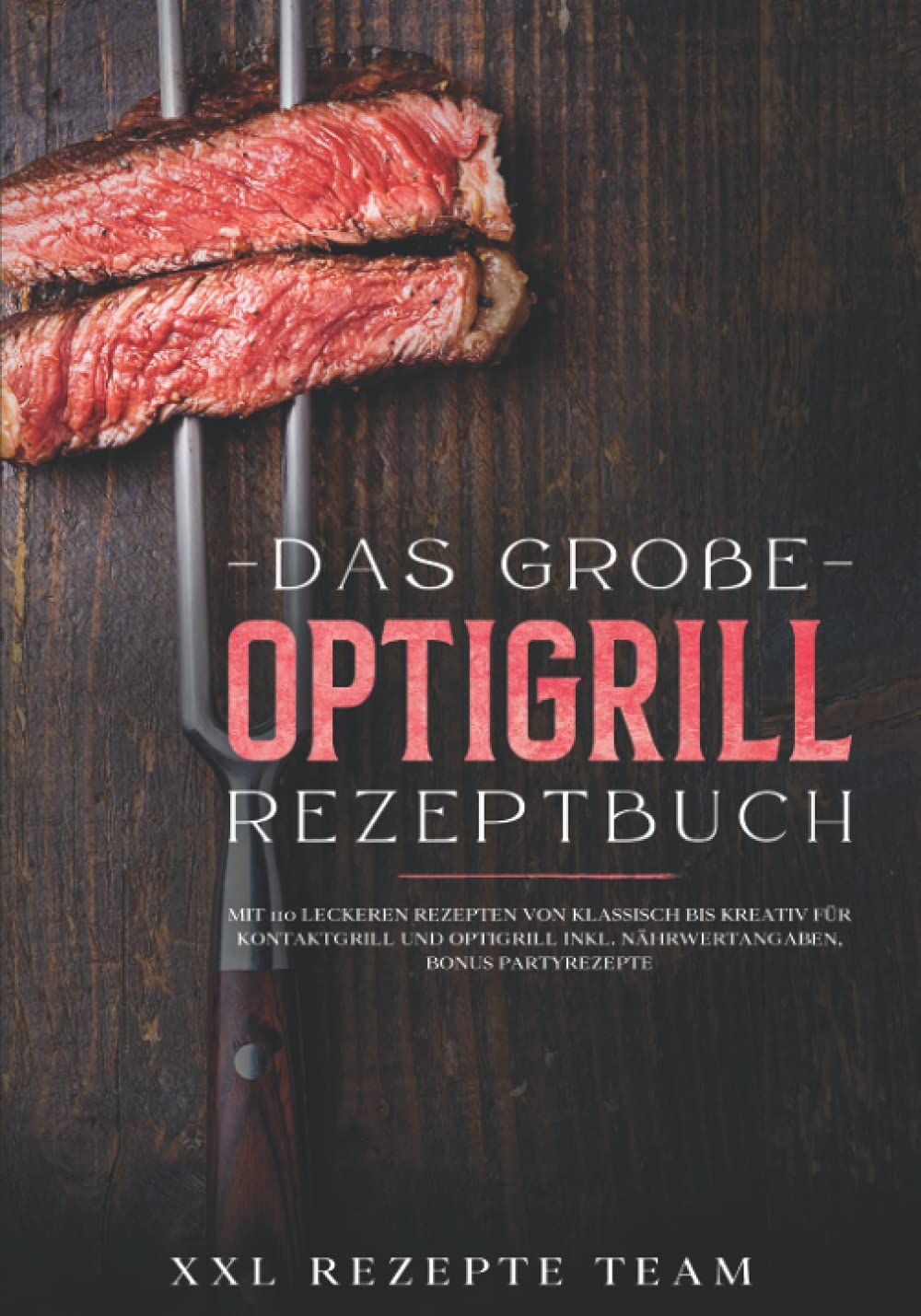 Das große OptiGrill Rezeptbuch: Mit 110 leckeren Rezepten von klassisch bis kreativ für Kontaktgrill und OptiGrill inkl. Nährwertangaben, BONUS Partyrezepte. Personalities Books