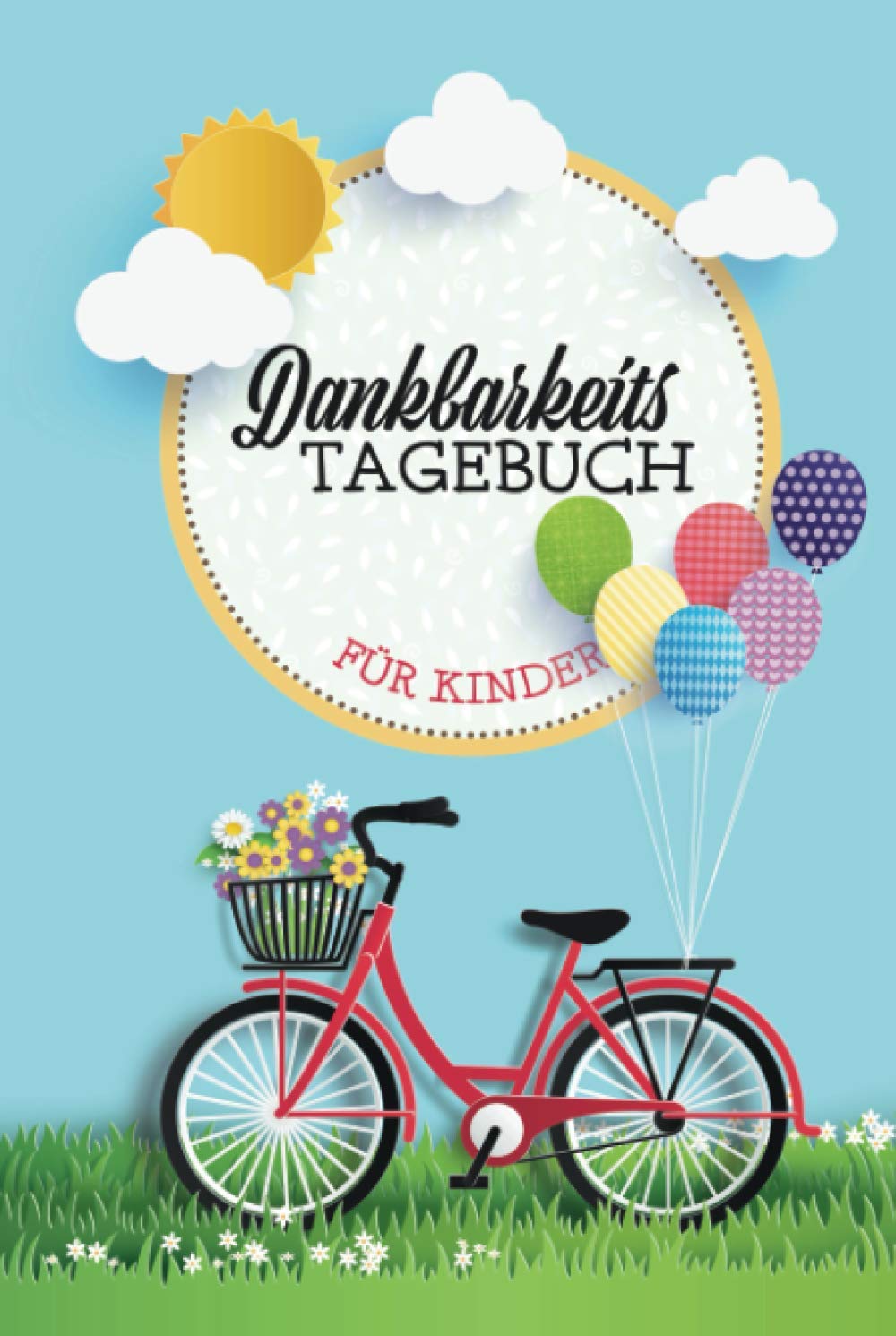 Dankbarkeitstagebuch für Kinder: Ein Tagebuch für positives Denken zum Lernen von Dankbarkeit, Achtsamkeit und Zufriedenheit – mit Achtsamkeits- und Dankbarkeitsübungen Non-fiction