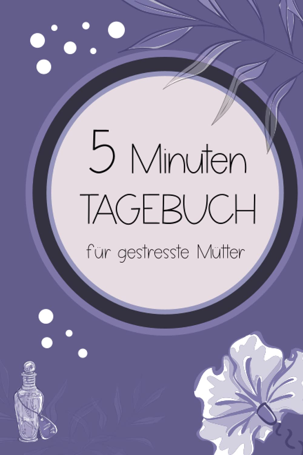 5 Minuten Tagebuch für gestresste Mütter: 100 linierte Seiten mit Fragen und Aufforderungen | Eintragebuch für Ideen, Träume, Ziele und mehr Lifestyle