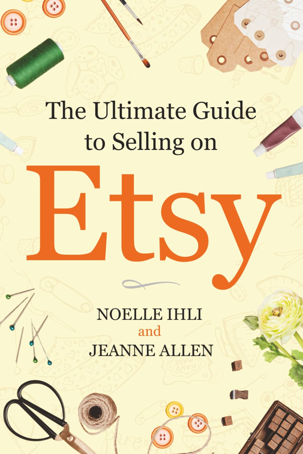 The Ultimate Guide to Selling on Etsy: How to Turn Your Etsy Shop Side Hustle into a Business Books