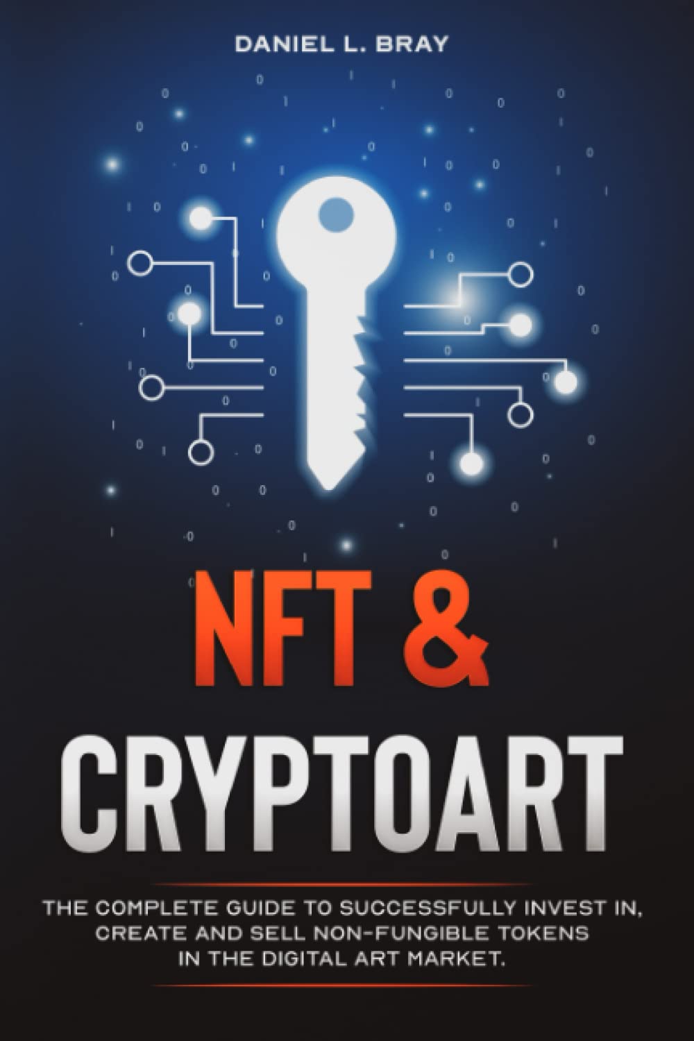 NFT and Cryptoart: The Complete Guide to Successfully Invest in, Create and Sell Non-Fungible Tokens in the Digital Art Market (THE NFT BIBLE: Creating, Buying and Selling Explained) Business & Technology