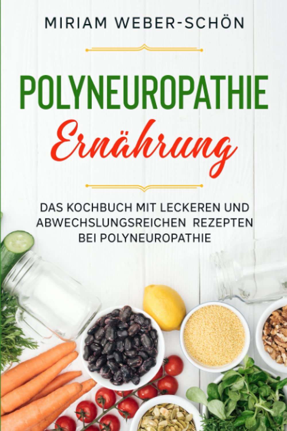 Polyneuropathie Ernährung: Das Kochbuch mit leckeren und abwechslungsreichen Rezepten bei Polyneuropathie Health, Nutrition & Fitness