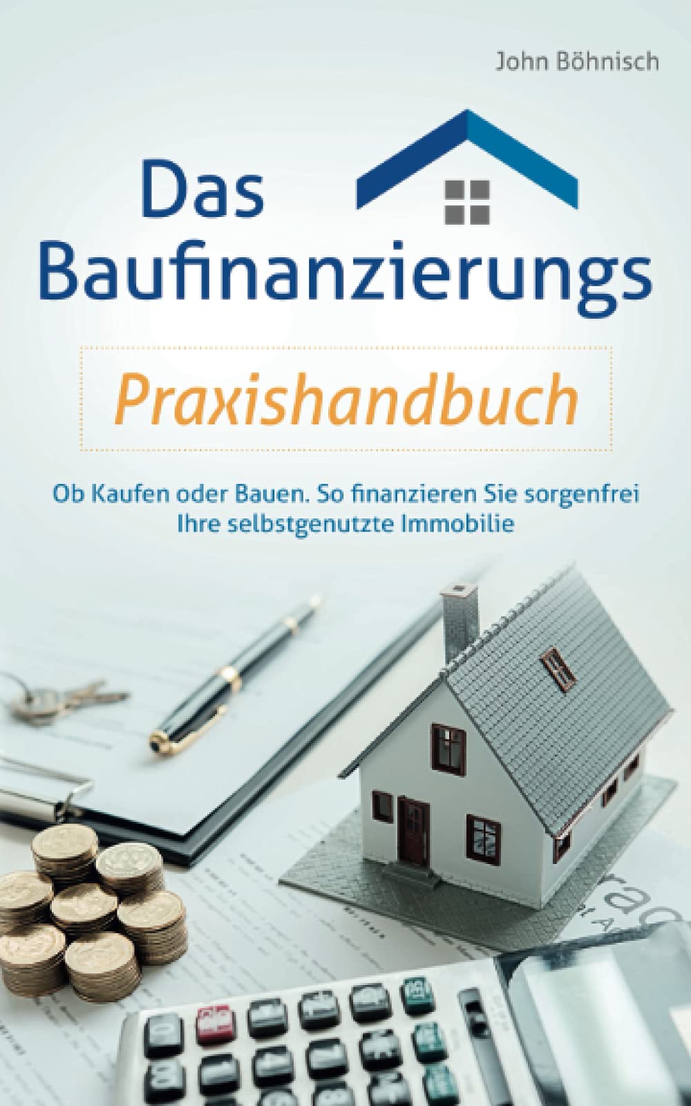 Das Baufinanzierungs Praxishandbuch: Ob Kaufen oder Bauen: So finanzieren Sie sorgenfrei Ihre selbstgenutzte Immobilie Architecture