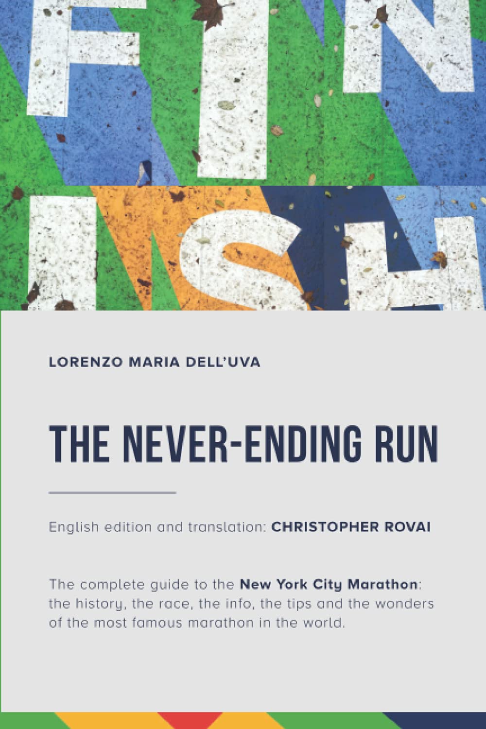 The Never-Ending Run: The complete guide to the New York City Marathon: the history, the race, the info, the tips and the wonders of the most famous marathon in the world. book