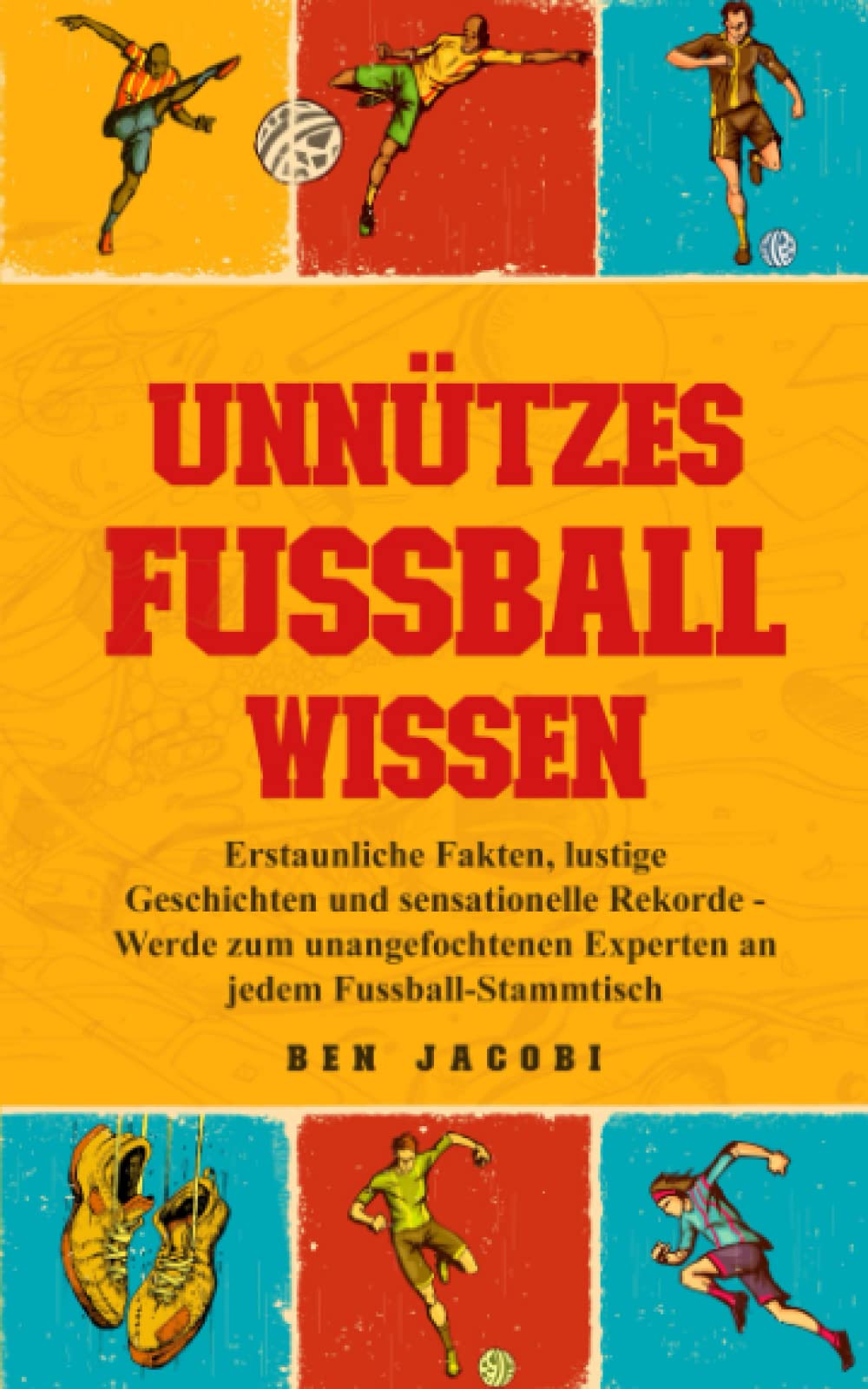 UNNÜTZES FUSSBALLWISSEN: Erstaunliche Fakten, lustige Geschichten und sensationelle Rekorde - Werde zum unangefochtenen Experten an jedem Fussball-Stammtisch Leisure & Fun
