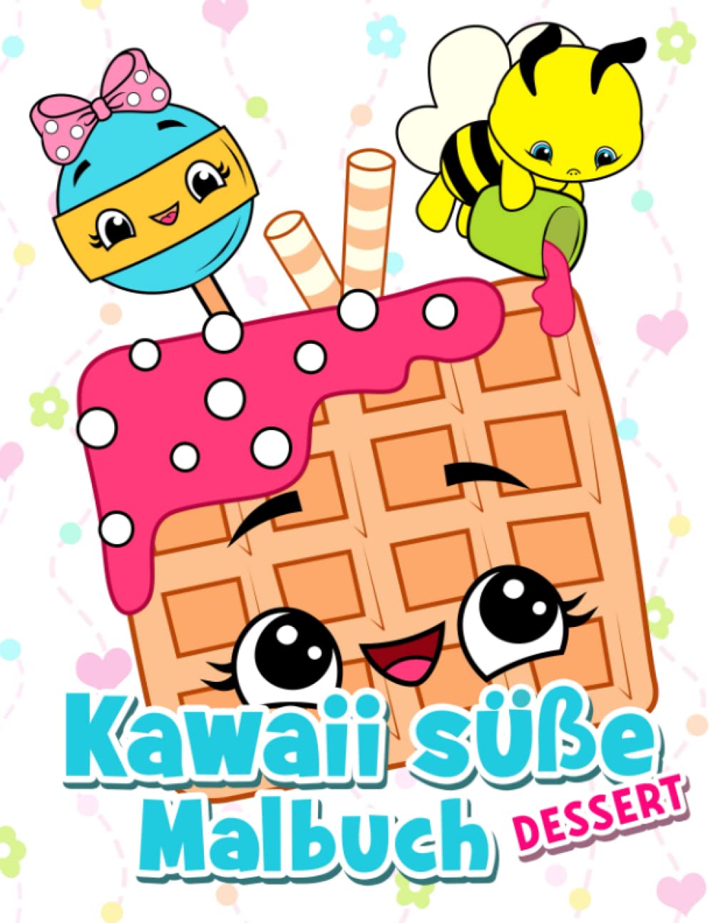 Kawaii süße Desserts: Lustiges Malbuch mit Cupcakes, Früchten, Eis, Kuchen, Keksen und glücklichen Tieren für Kinder ab 4 Jahren Non-fiction