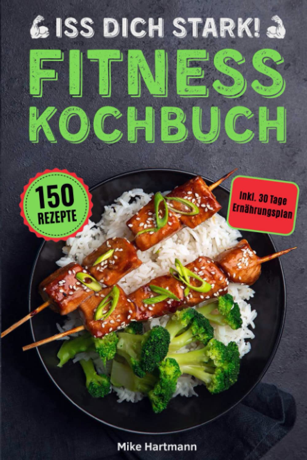 Iss dich stark!: Das Fitness Kochbuch mit 150 Rezepten für effektiven Muskelaufbau und optimale Fettverbrennung durch gesunde Ernährung. Inkl. 30 Tage Ernährungsplan und Nährwertangaben Media & Communication