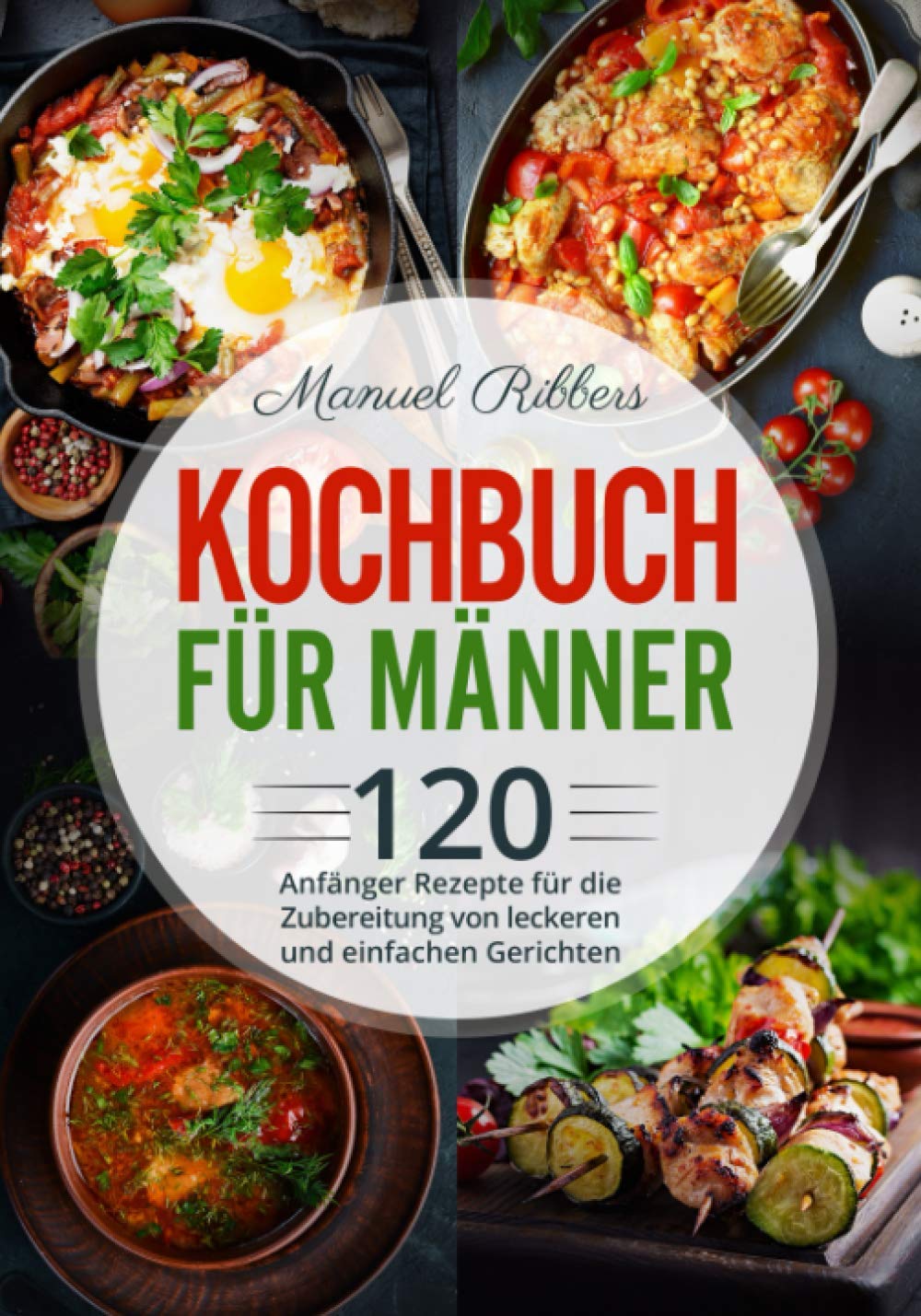 Kochbuch für Männer: 120 Anfänger Rezepte für die Zubereitung von leckeren und einfachen Gerichten Cooking & Enjoying