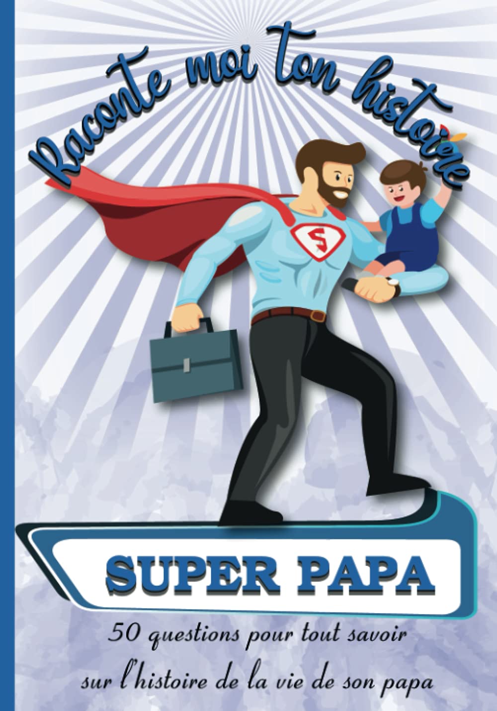 SUPER PAPA Raconte Moi Ton Histoire: Papa Parle Moi De Toi - Journal Mémoire A Remplir Par Son Père - Cadeau Fête Des Pères Original ou à Offrir à Noël ou Anniversaire - Pages EN COULEURS book