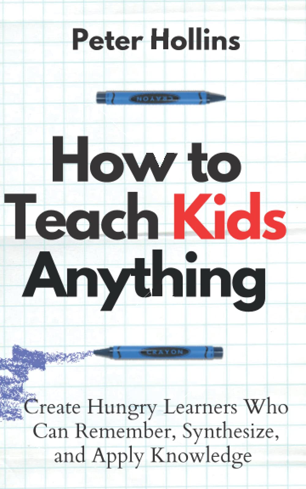 How to Teach Kids Anything: Create Hungry Learners Who can Remember, Synthesize, and Apply Knowledge (Learning how to Learn, Band 19) Lifestyle