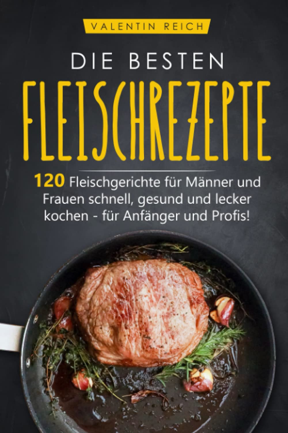 DIE BESTEN FLEISCHREZEPTE: 120 Fleischgerichte für Männer und Frauen schnell, gesund und lecker kochen - für Anfänger und Profis! book