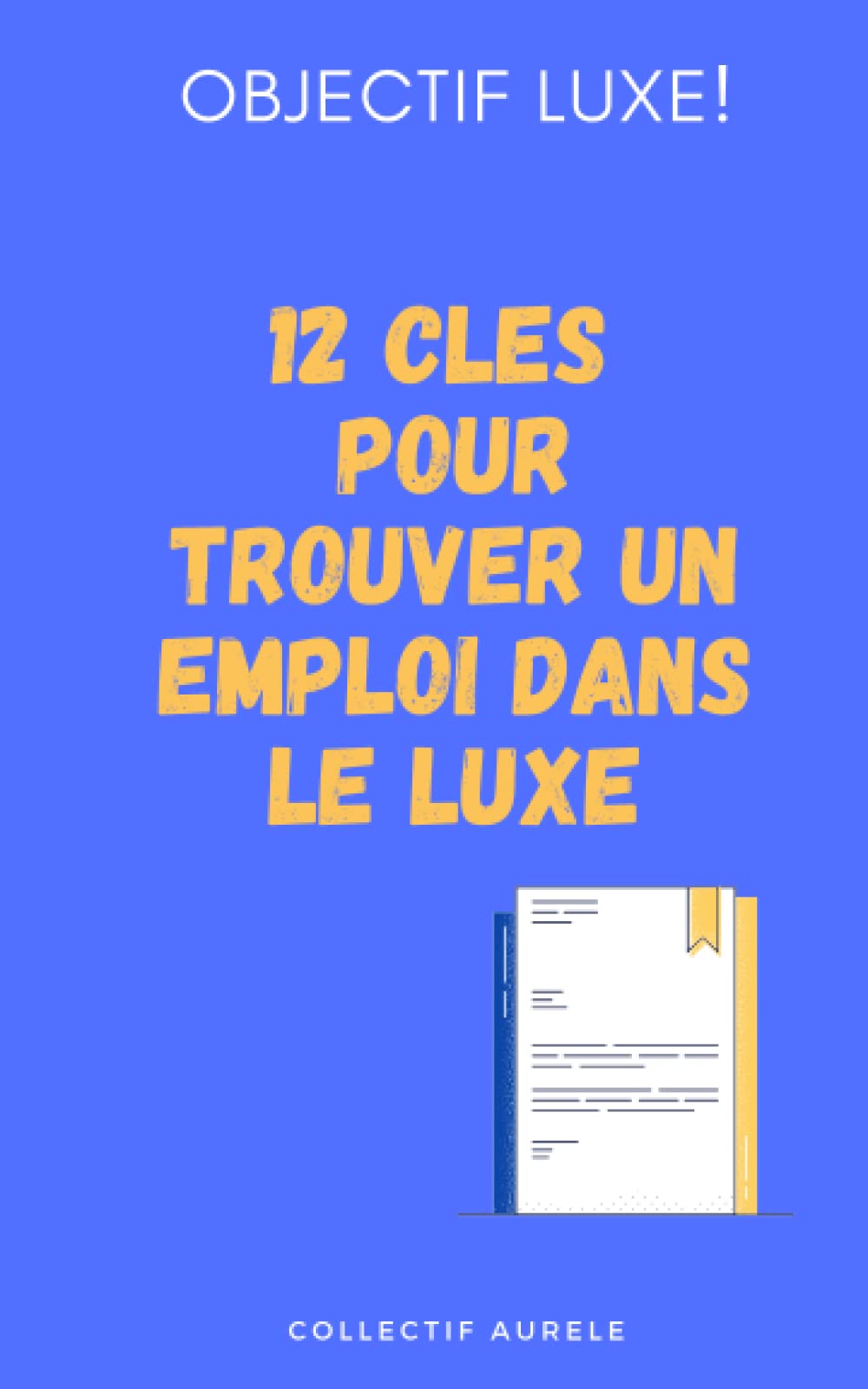 12 clés pour trouver un emploi dans le luxe: Toutes les astuces pour réussir son CV, sa lettre de motivation, ses entretiens, développer son réseau, trouver sa voie, négocier son salaire ... book