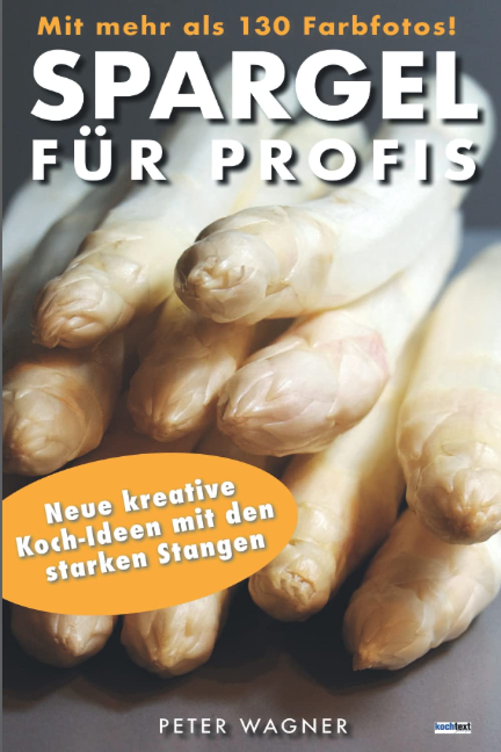 SPARGEL FÜR PROFIS – mit mehr als 130 Farbfotos!: Neue kreative Koch-Ideen mit den starken Stangen Cooking & Enjoying