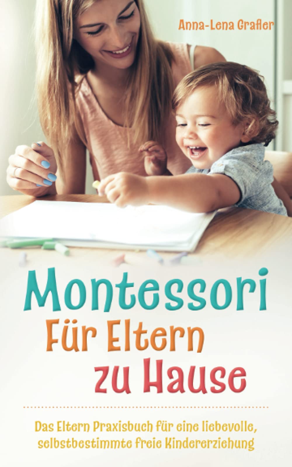 Montessori Für Eltern zu Hause: Das Eltern Praxisbuch für eine liebevolle, selbstbestimmte freie Kindererziehung. Study Guides