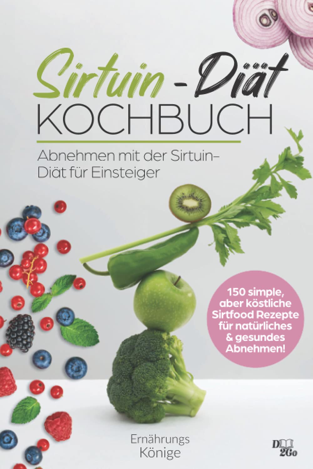 Abnehmen mit der Sirtuin Diät für Einsteiger: 150 simple aber köstliche Sirtfood Rezepte für natürliches und gesundes Abnehmen! Health, Nutrition & Fitness