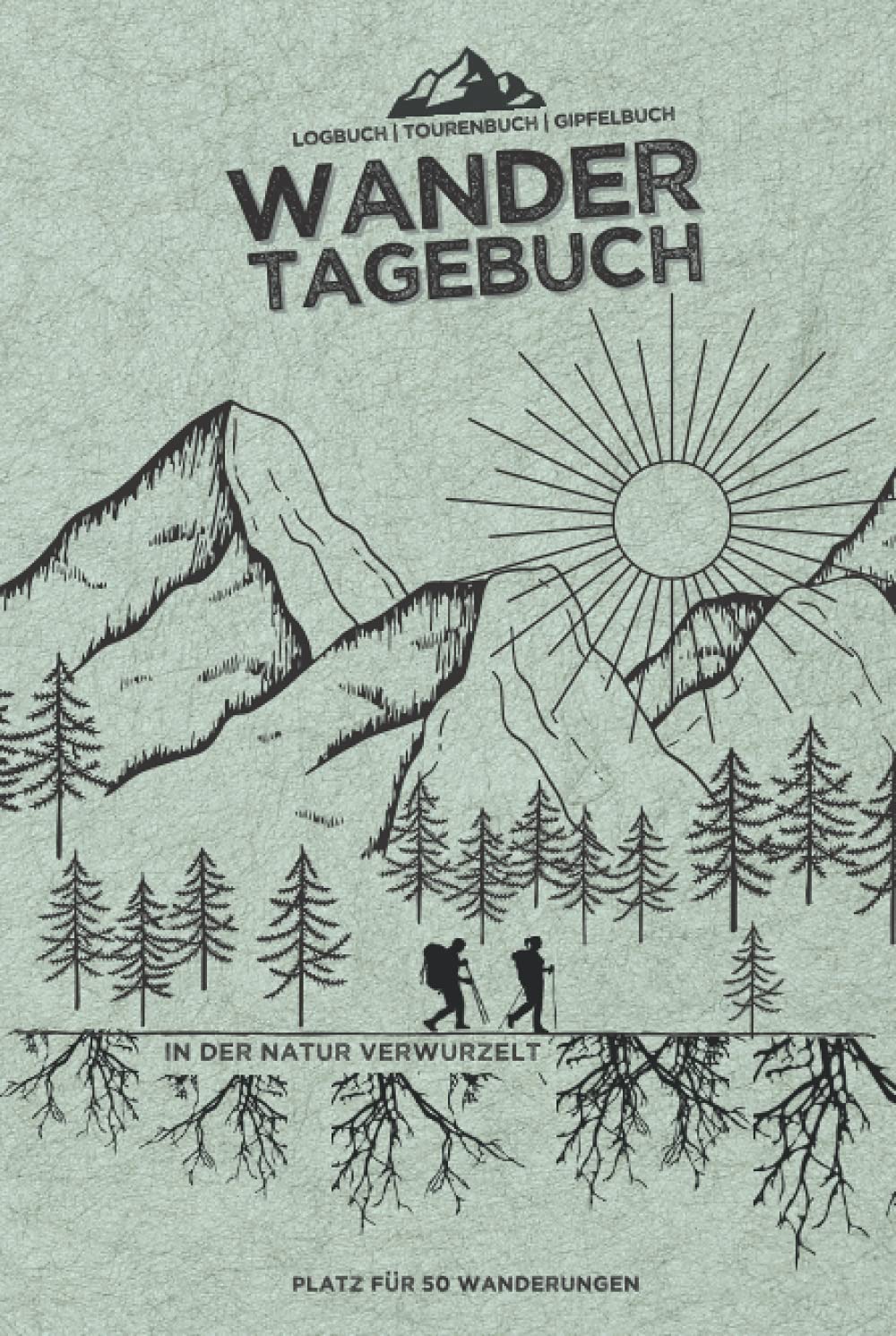 WANDERTAGEBUCH - "In der Natur verwurzelt" | Logbuch | Tourenbuch | Gipfelbuch für 50 Wandertouren: Für das WANDERN | extra Platz für Fotos, Stempel und Gipfel | A5 Hiking & Cycling Books