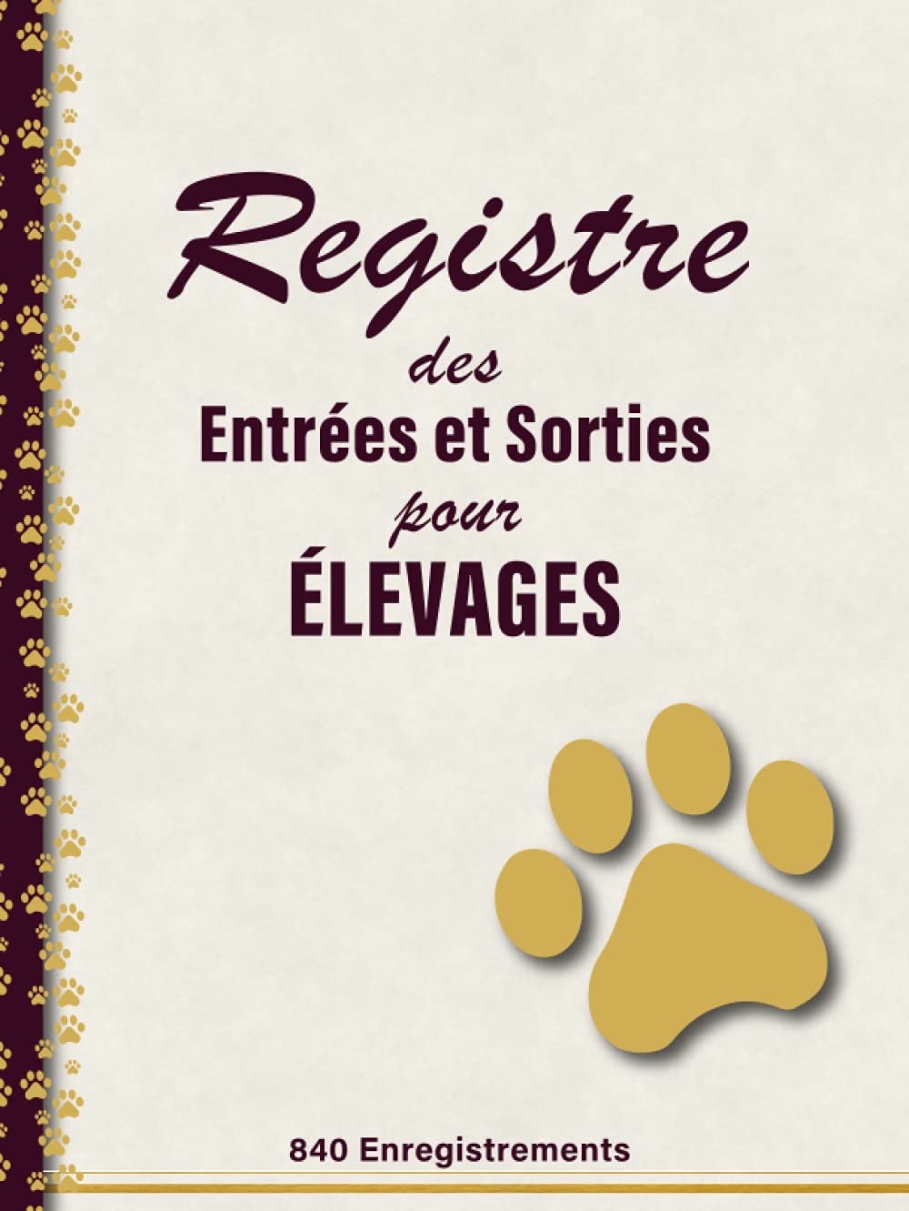 Registre des Entrées et Sorties pour Elevages: Entrées et Sorties de Chiens ou de Chats | Suivi Chronologique des Mouvements des Animaux Domestiques | 840 Enregistrements book