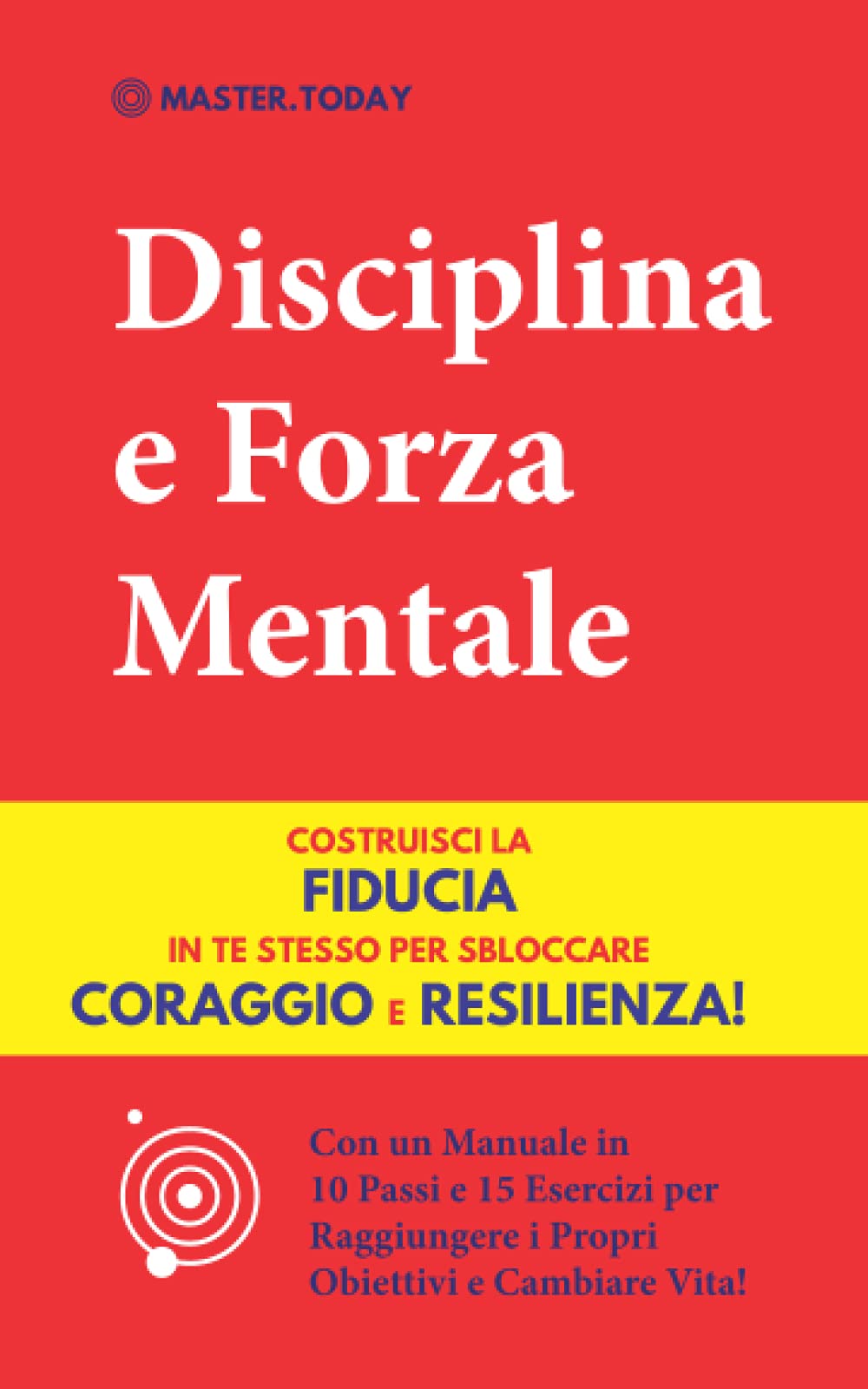 Disciplina e Forza Mentale: Costruisci la Fiducia in te Stesso per Sbloccare Coraggio e Resilienza! (Con un Manuale in 10 Passi e 15 Esercizi per Raggiungere i Propri Obiettivi e Cambiare Vita!) Lifestyle