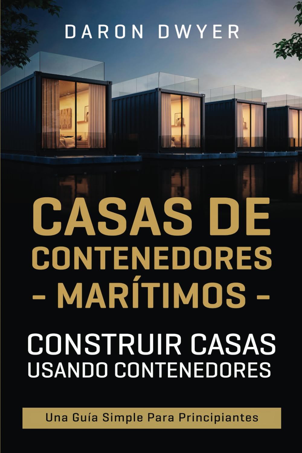 Casas de contenedores marítimos: Construir casas usando contenedores - Una guía simple para principiantes book