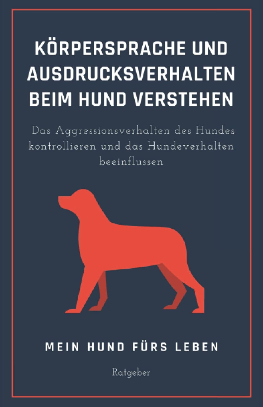 Körpersprache und Ausdrucksverhalten beim Hund verstehen: Das Aggressionsverhalten des Hundes kontrollieren und das Hundeverhalten beeinflussen Pets