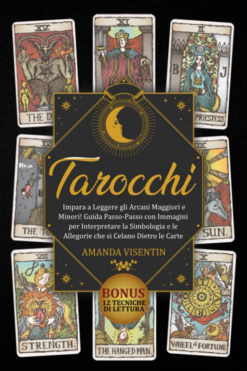 Tarocchi: Impara a Leggere gli Arcani Maggiori e Minori! Guida Passo-Passo con Immagini per Interpretare la Simbologia e le Allegorie che si Celano Dietro le Carte. Bonus: 12 Tecniche di Lettura Psychology