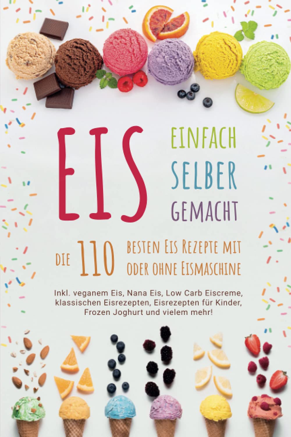 EIS EINFACH SELBER GEMACHT - Die 110 besten Eis Rezepte mit oder ohne Eismaschine: Inkl. veganem Eis, Nana Eis, Low Carb Eiscreme, klassischen ... für Kinder, Frozen Joghurt und vielem mehr! Cooking & Enjoying