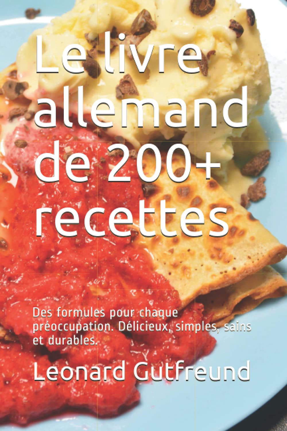 Le livre allemand de 200+ recettes: Des formules pour chaque préoccupation. Délicieux, simples, sains et durables. Cooking & Enjoying