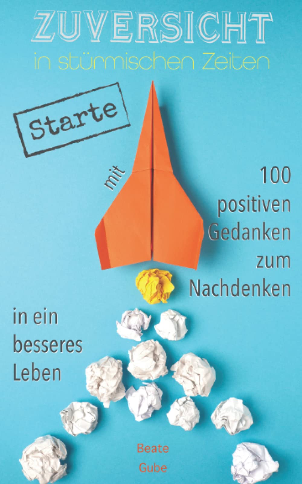 Zuversicht in stürmischen Zeiten Starte mit 100 positiven Gedanken zum Nachdenken in ein besseres Leben Lifestyle