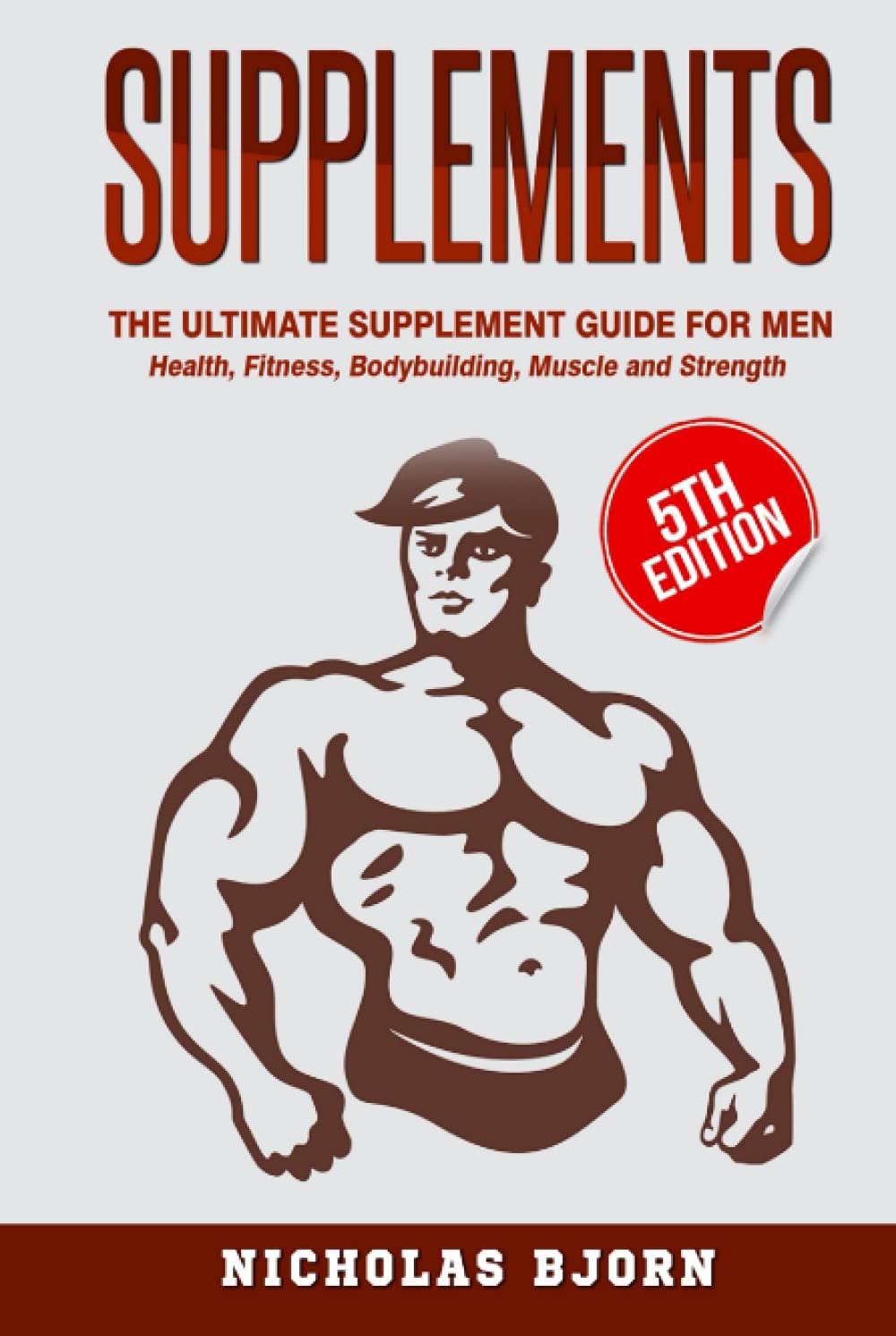 Supplements: The Ultimate Supplement Guide For Men: Health, Fitness, Bodybuilding, Muscle and Strength (Muscle Building Series, Band 4) Health, Nutrition & Fitness