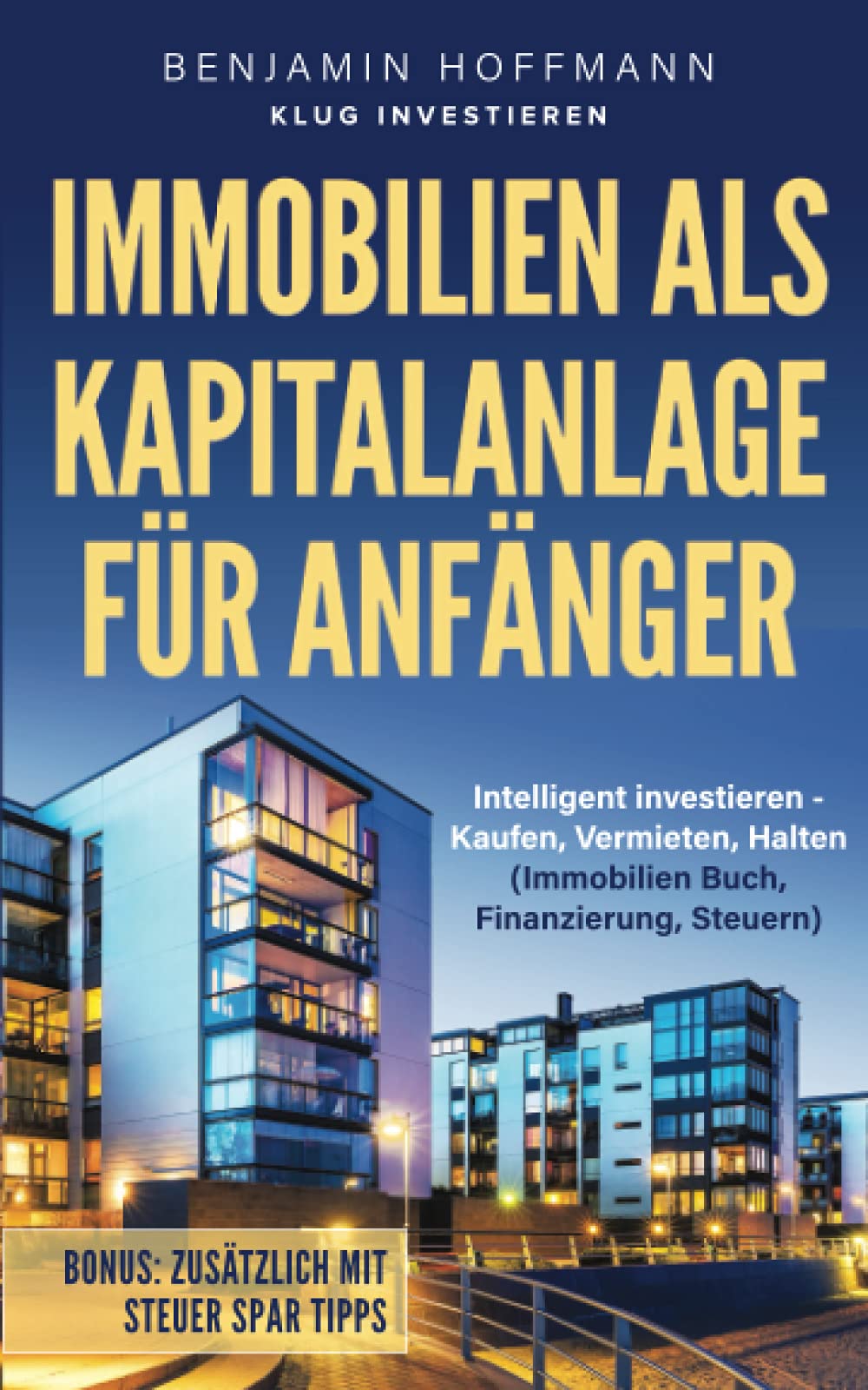 Immobilien als Kapitalanlage für Anfänger: Intelligent investieren - Kaufen, Vermieten, Halten (Immobilien Buch, Finanzierung, Steuern) Business, Finance & Career