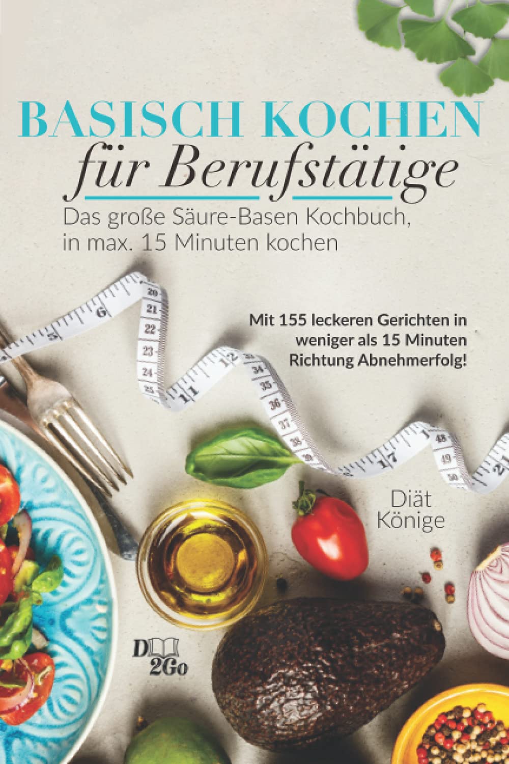 Basisch Kochen für Berufstätige - das große Säure-Basen Kochbuch in unter 15 Minuten: Mit 155 leckeren Gerichten in weniger als 15 Minuten Richtung Abnehmerfolg! Health, Nutrition & Fitness