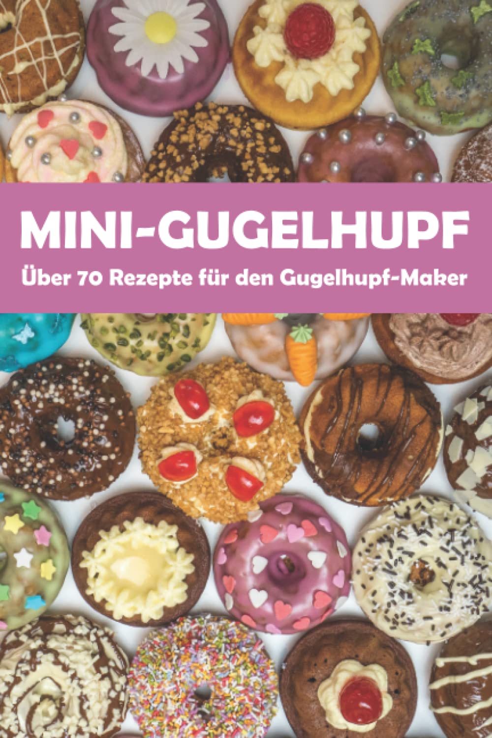 Mini-Gugelhupf - Über 70 leckere Rezepte für den Gugelhupf-Maker: Süße und herzhafte Mini-Kuchen aus dem Gugelhupf-Bäcker Leisure, Home & Garden
