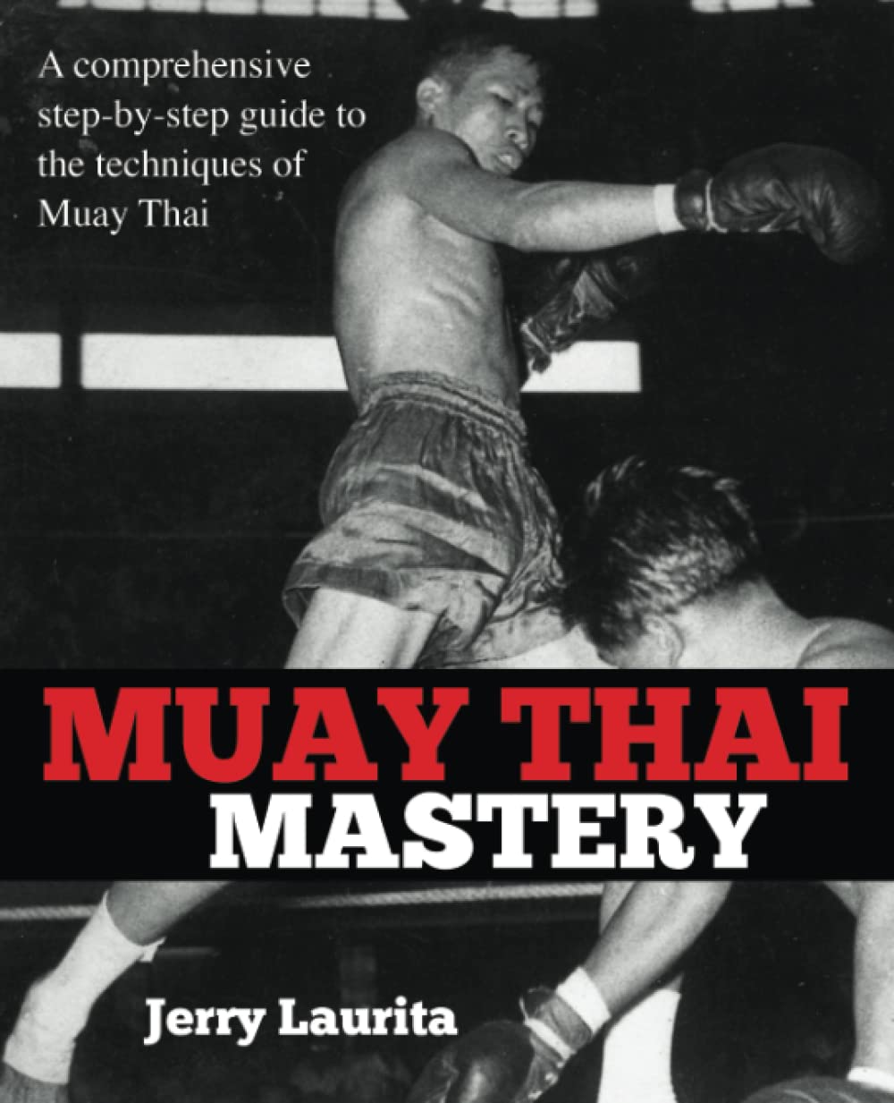 Muay Thai Mastery: A comprehensive step-by-step guide to the techniques of Muay Thai! Professional & Reference Books