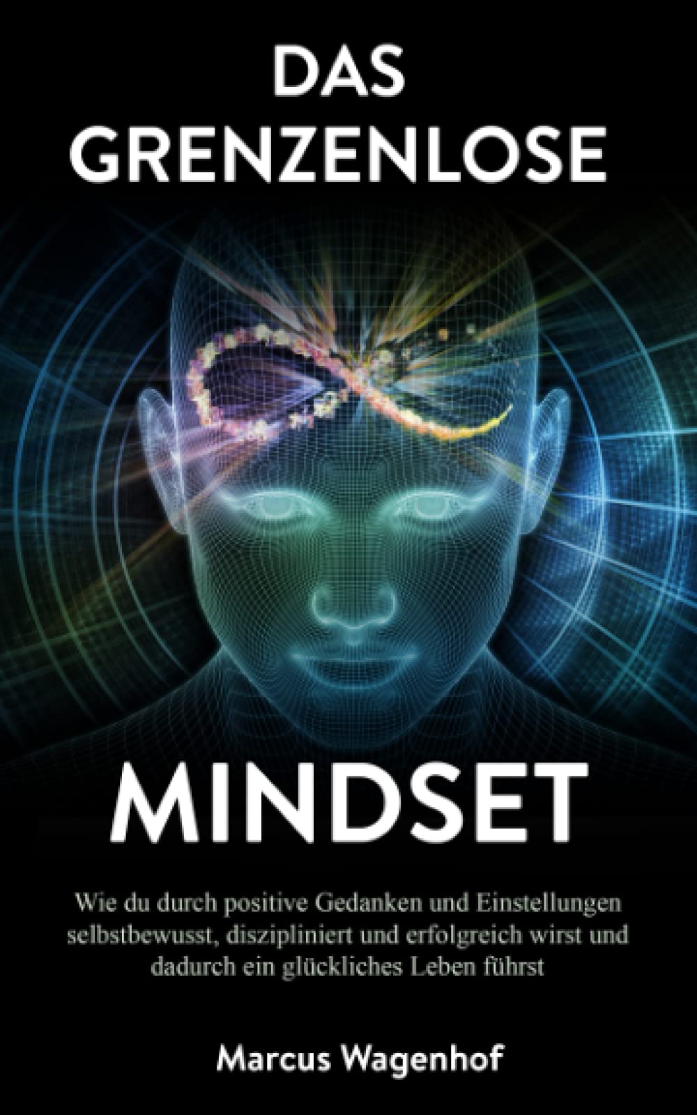 Dein grenzenloses Mindset: Wie du durch positive Gedanken und Einstellungen selbstbewusst, diszipliniert und erfolgreich wirst und dadurch ein glückliches Leben führst Business, Finance & Career