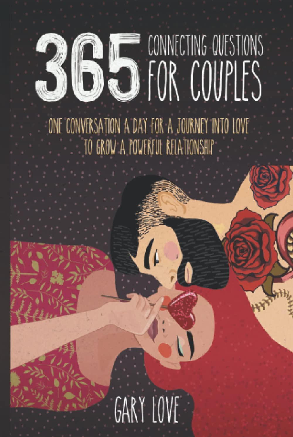 365 Connecting Questions for Couples: One Conversation a Day for a Journey into Love to Grow a Powerful Relationship Partnership & Love