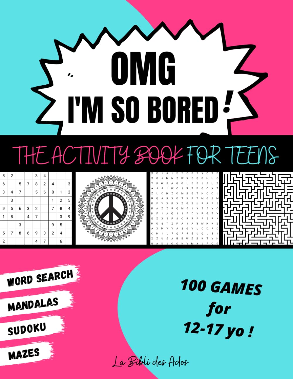 OMG I'm So Bored ! The Activity Book for Teens: 100 Games for 12-17 years old | Sudoku - Word Search - Mazes - Mandalas | Hours of Fun for Boys & Girls Leisure & Fun