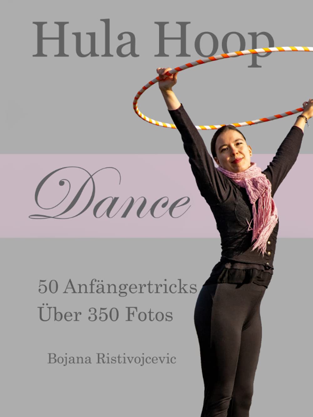 Hula Hoop Dance: 50 Anfängertricks mit über 350 Fotos Health, Nutrition & Fitness