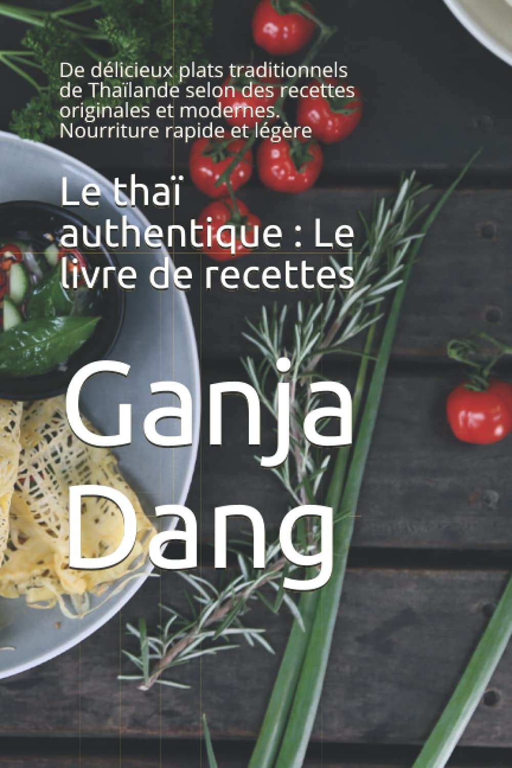 Le thaï authentique : Le livre de recettes: De délicieux plats traditionnels de Thaïlande selon des recettes originales et modernes. Nourriture rapide et légère book