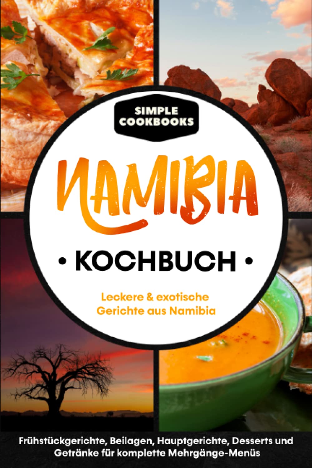 Namibia Kochbuch: Leckere & exotische Gerichte aus Namibia - Frühstücksgerichte, Beilagen, Hauptgerichte, Desserts und Getränke für komplette Mehrgänge-Menüs Cooking & Enjoying