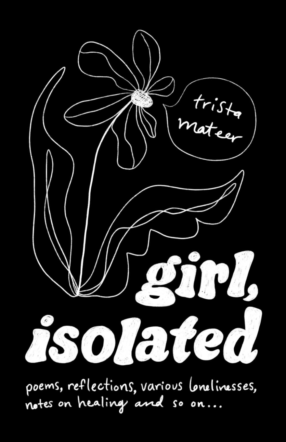 girl, isolated: poems, notes on healing, etc. Poetry