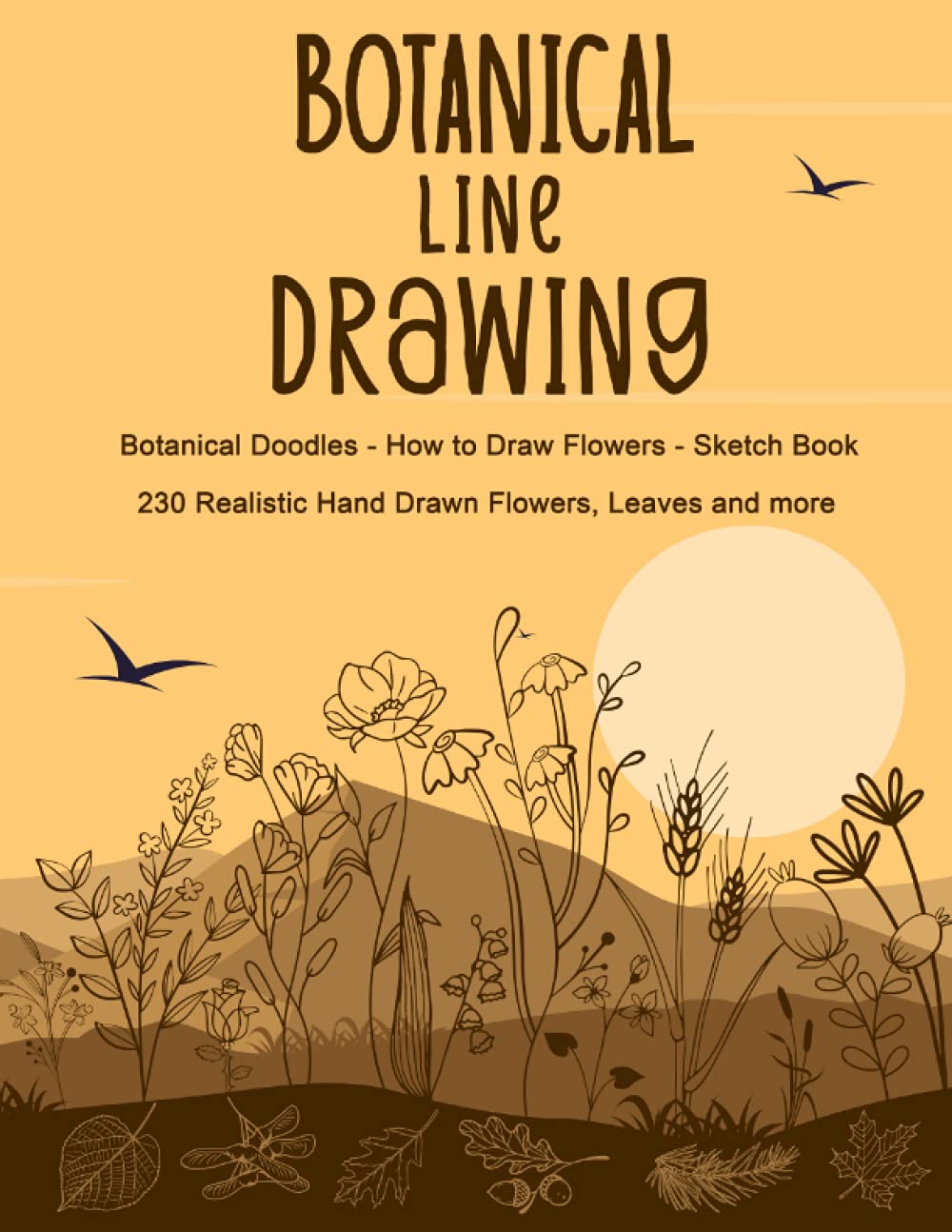 Botanical Line Drawing - Botanical Doodles - How to Draw Flowers - Sketch Book: Drawing Flowers and Plants Book - Botanical Illustrations Workbook - 230 Realistic Hand Drawn Flowers, Leaves and more book