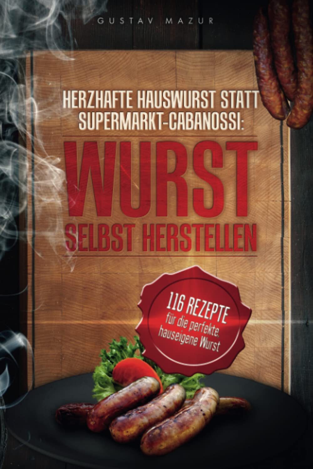 Herzhafte Hauswurst statt Supermarkt-Cabanossi: WURST SELBST HERSTELLEN. 116 Rezepte für die perfekte, hauseigene Wurst Drama
