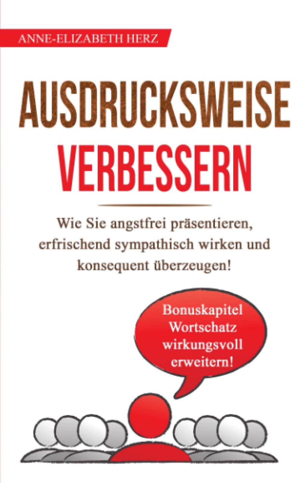 Ausdrucksweise verbessern: Wie Sie in 14 Tagen angstfrei präsentieren, erfrischend sympathisch wirken und konsequent überzeugen! (artikulieren lernen, Band 1) Fiction Books