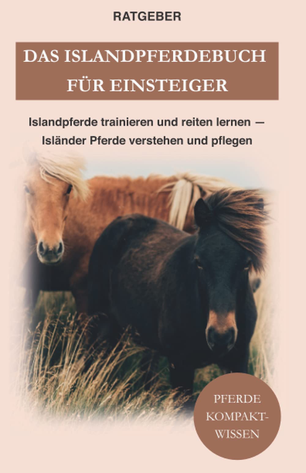 Das Islandpferdebuch für Einsteiger: Islandpferde trainieren und reiten lernen — Isländer Pferde verstehen und pflegen Pets