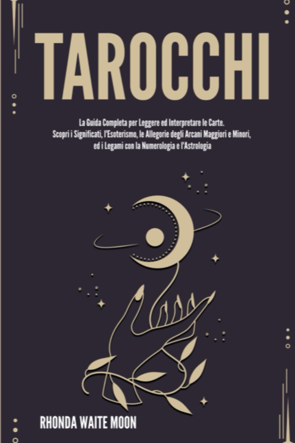 Tarocchi: La Guida Completa per Leggere ed Interpretare le Carte. Scopri i Significati, l'Esoterismo, le Allegorie degli Arcani Maggiori e Minori, ed i Legami con la Numerologia e l'Astrologia Lifestyle